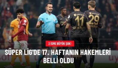 Süper Lig’de 17. haftanın hakemleri belli oldu